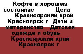 Кофта в хорошем состояние110-120 › Цена ­ 200 - Красноярский край, Красноярск г. Дети и материнство » Детская одежда и обувь   . Красноярский край,Красноярск г.